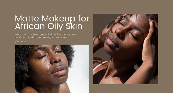 The Ultimate Guide to Matte Makeup for African Oily Skin Types